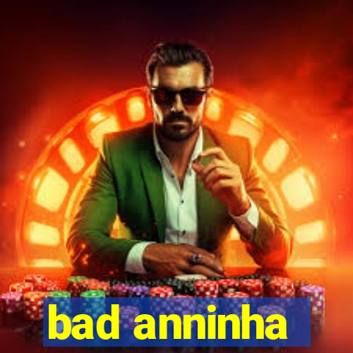 bad anninha